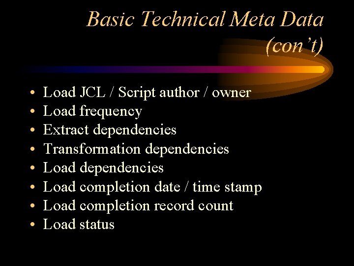 Basic Technical Meta Data (con’t) • • Load JCL / Script author / owner