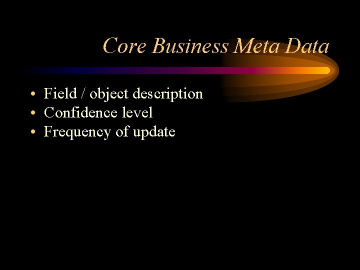 Core Business Meta Data • Field / object description • Confidence level • Frequency