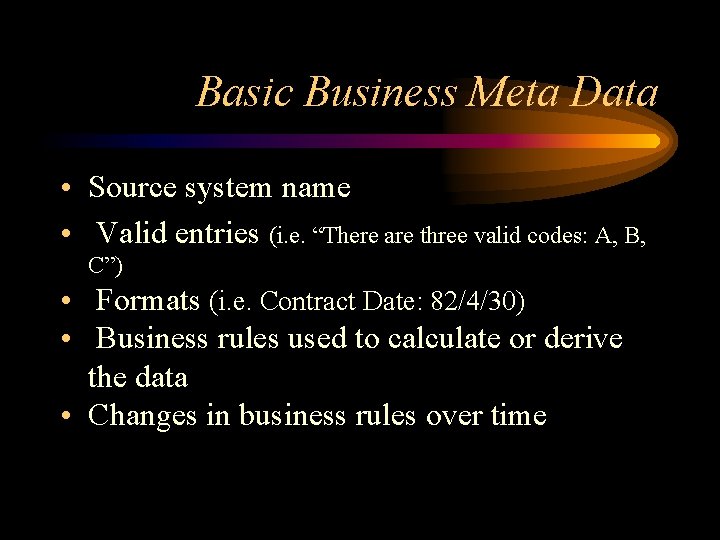 Basic Business Meta Data • Source system name • Valid entries (i. e. “There