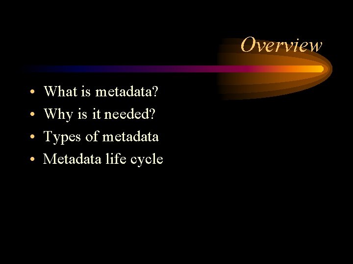 Overview • • What is metadata? Why is it needed? Types of metadata Metadata