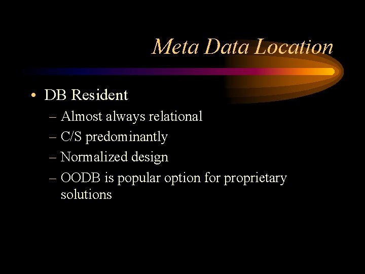Meta Data Location • DB Resident – Almost always relational – C/S predominantly –