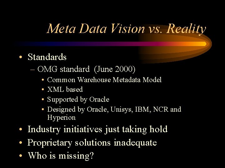 Meta Data Vision vs. Reality • Standards – OMG standard (June 2000) • •