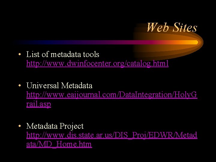 Web Sites • List of metadata tools http: //www. dwinfocenter. org/catalog. html • Universal