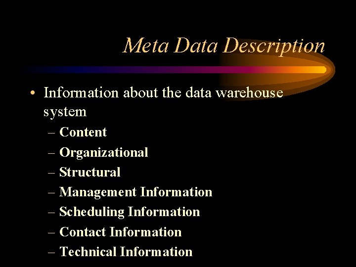 Meta Data Description • Information about the data warehouse system – Content – Organizational