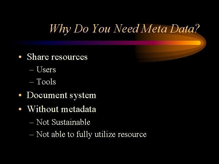 Why Do You Need Meta Data? • Share resources – Users – Tools •