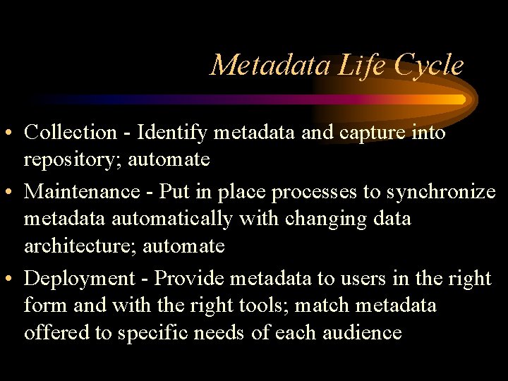 Metadata Life Cycle • Collection - Identify metadata and capture into repository; automate •