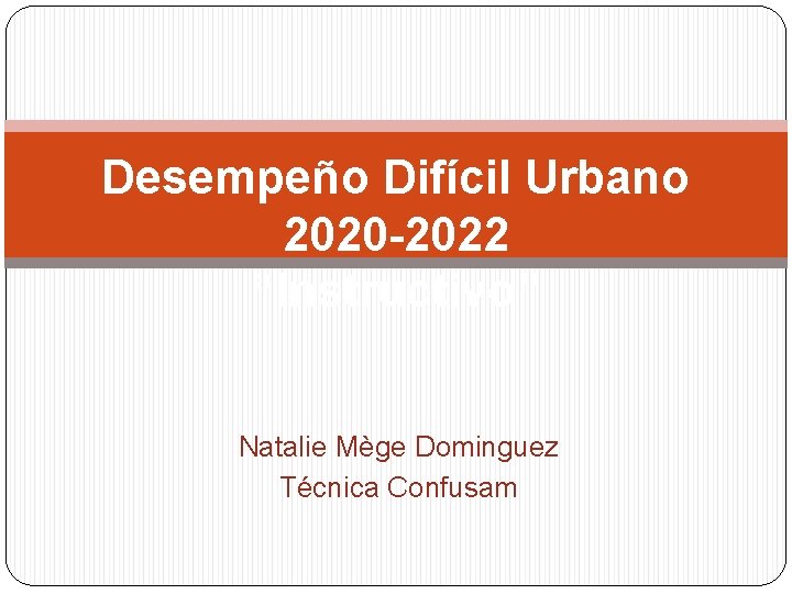 Desempeño Difícil Urbano 2020 -2022 “Instructivo” Natalie Mège Dominguez Técnica Confusam 