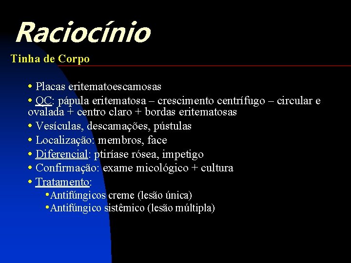 Raciocínio Tinha de Corpo • Placas eritematoescamosas • QC: pápula eritematosa – crescimento centrífugo