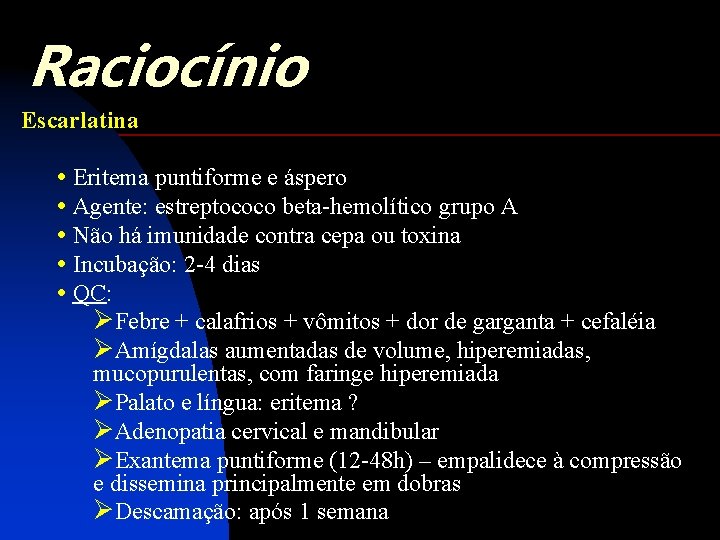 Raciocínio Escarlatina • Eritema puntiforme e áspero • Agente: estreptococo beta-hemolítico grupo A •