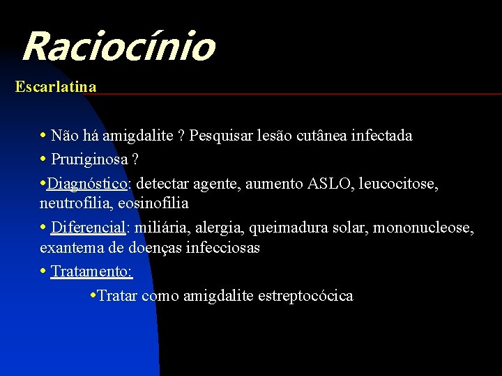 Raciocínio Escarlatina • Não há amigdalite ? Pesquisar lesão cutânea infectada • Pruriginosa ?