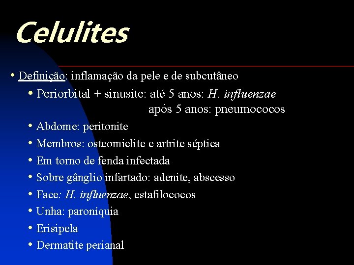 Celulites • Definição: inflamação da pele e de subcutâneo • Periorbital + sinusite: até