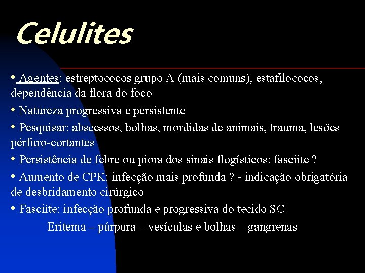 Celulites • Agentes: estreptococos grupo A (mais comuns), estafilococos, dependência da flora do foco
