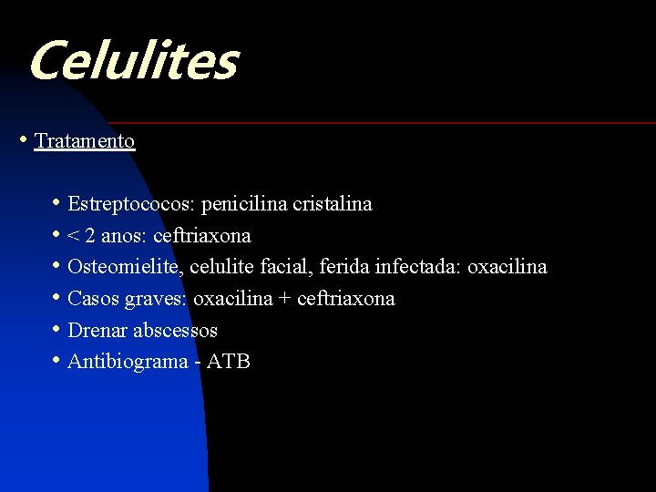 Celulites • Tratamento • Estreptococos: penicilina cristalina • < 2 anos: ceftriaxona • Osteomielite,