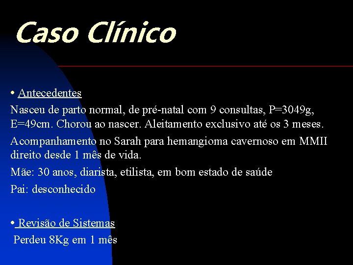 Caso Clínico • Antecedentes Nasceu de parto normal, de pré-natal com 9 consultas, P=3049