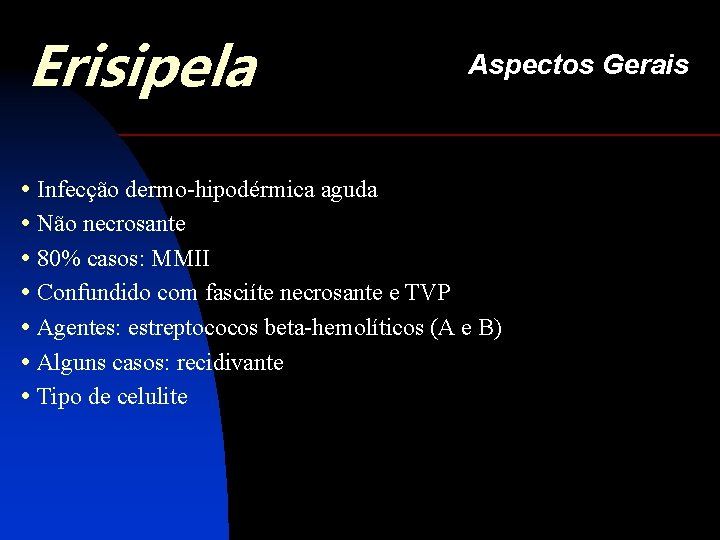 Erisipela Aspectos Gerais • Infecção dermo-hipodérmica aguda • Não necrosante • 80% casos: MMII