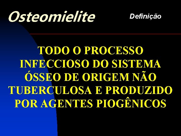 Osteomielite Definição TODO O PROCESSO INFECCIOSO DO SISTEMA ÓSSEO DE ORIGEM NÃO TUBERCULOSA E