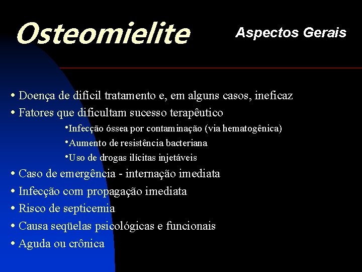 Osteomielite Aspectos Gerais • Doença de difícil tratamento e, em alguns casos, ineficaz •