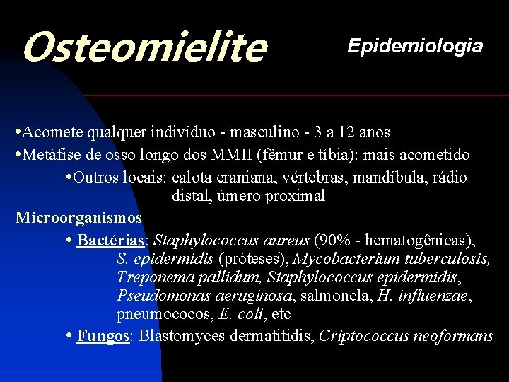 Osteomielite Epidemiologia • Acomete qualquer indivíduo - masculino - 3 a 12 anos •