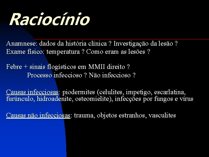 Raciocínio Anamnese: dados da história clínica ? Investigação da lesão ? Exame físico: temperatura