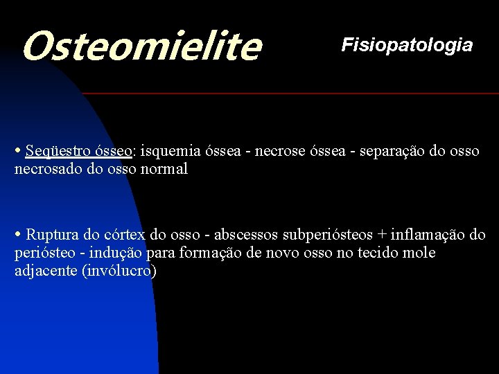 Osteomielite Fisiopatologia • Seqüestro ósseo: isquemia óssea - necrose óssea - separação do osso