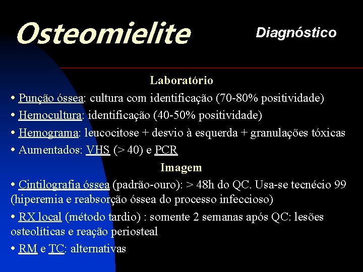 Osteomielite Diagnóstico Laboratório • Punção óssea: cultura com identificação (70 -80% positividade) • Hemocultura: