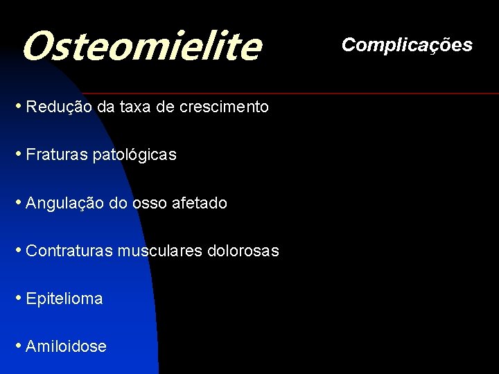 Osteomielite • Redução da taxa de crescimento • Fraturas patológicas • Angulação do osso