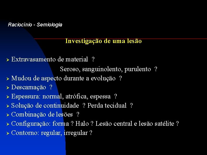 Raciocínio - Semiologia Investigação de uma lesão Extravasamento de material ? Seroso, sanguinolento, purulento
