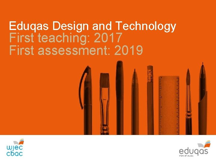 Eduqas Design and Technology First teaching: 2017 First assessment: 2019 Eduqas Design and Technology First teaching: 2017 First assessment: 2019