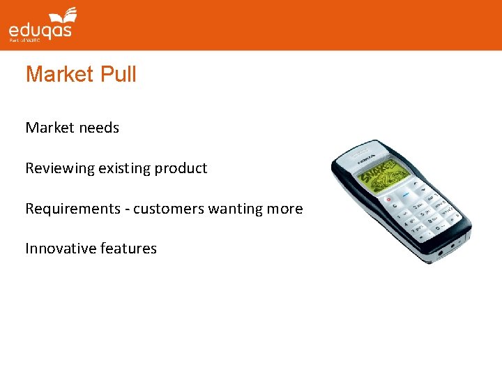 Market Pull Market needs Reviewing existing product Requirements - customers wanting more Innovative features Market Pull Market needs Reviewing existing product Requirements - customers wanting more Innovative features