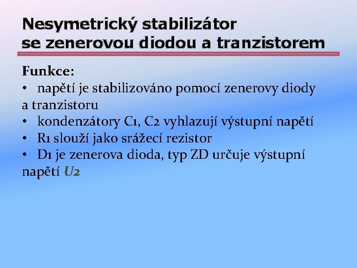 Nesymetrický stabilizátor se zenerovou diodou a tranzistorem Funkce: • napětí je stabilizováno pomocí zenerovy