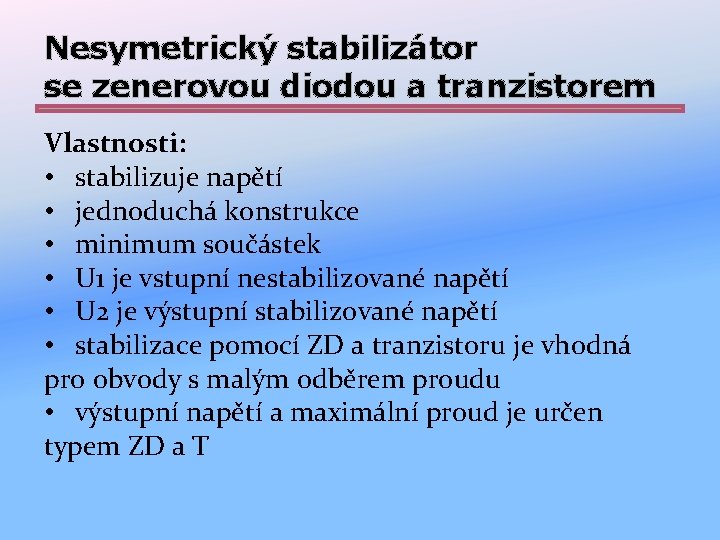 Nesymetrický stabilizátor se zenerovou diodou a tranzistorem Vlastnosti: • stabilizuje napětí • jednoduchá konstrukce