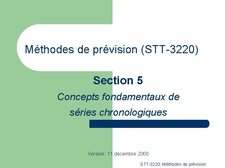 Méthodes de prévision (STT-3220) Section 5 Concepts fondamentaux de séries chronologiques Version: 11 décembre