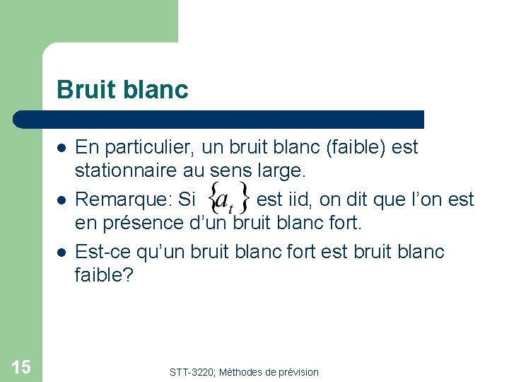 Bruit blanc l l l 15 En particulier, un bruit blanc (faible) est stationnaire