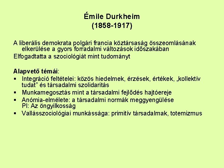 Émile Durkheim (1858 -1917) A liberális demokrata polgári francia köztársaság összeomlásának elkerülése a gyors Émile Durkheim (1858 -1917) A liberális demokrata polgári francia köztársaság összeomlásának elkerülése a gyors