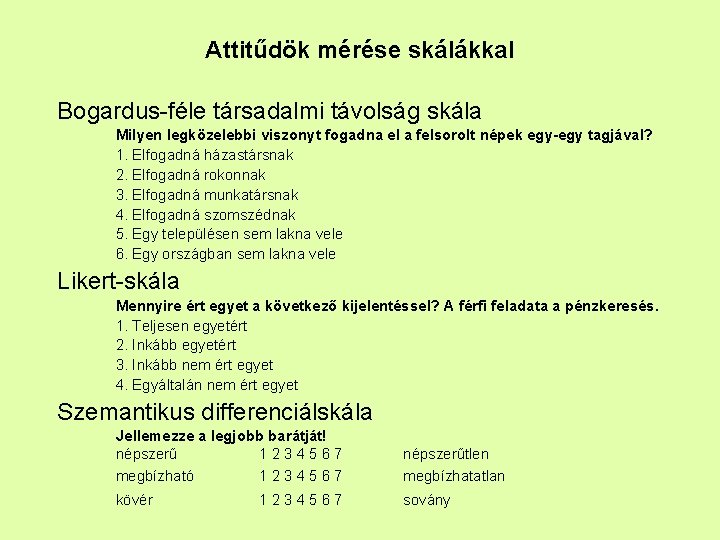 Attitűdök mérése skálákkal Bogardus-féle társadalmi távolság skála Milyen legközelebbi viszonyt fogadna el a felsorolt Attitűdök mérése skálákkal Bogardus-féle társadalmi távolság skála Milyen legközelebbi viszonyt fogadna el a felsorolt