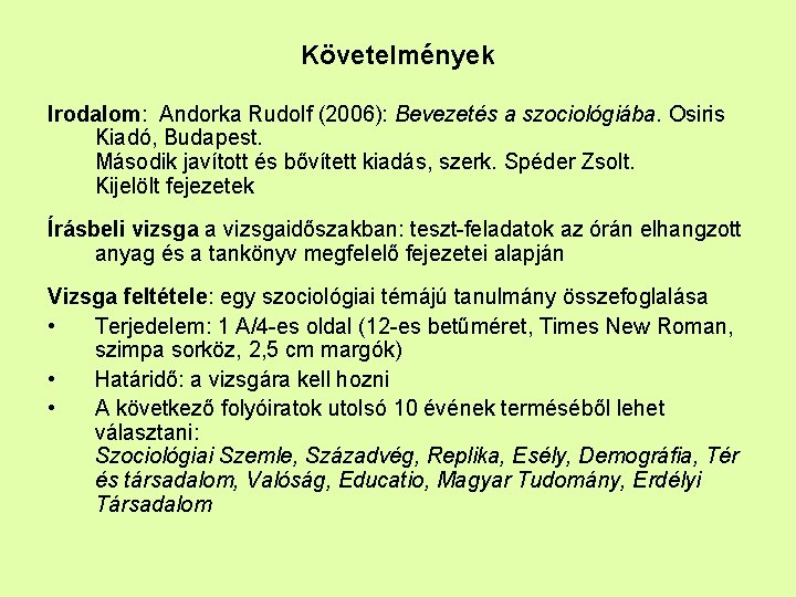 Követelmények Irodalom: Andorka Rudolf (2006): Bevezetés a szociológiába. Osiris Kiadó, Budapest. Második javított és