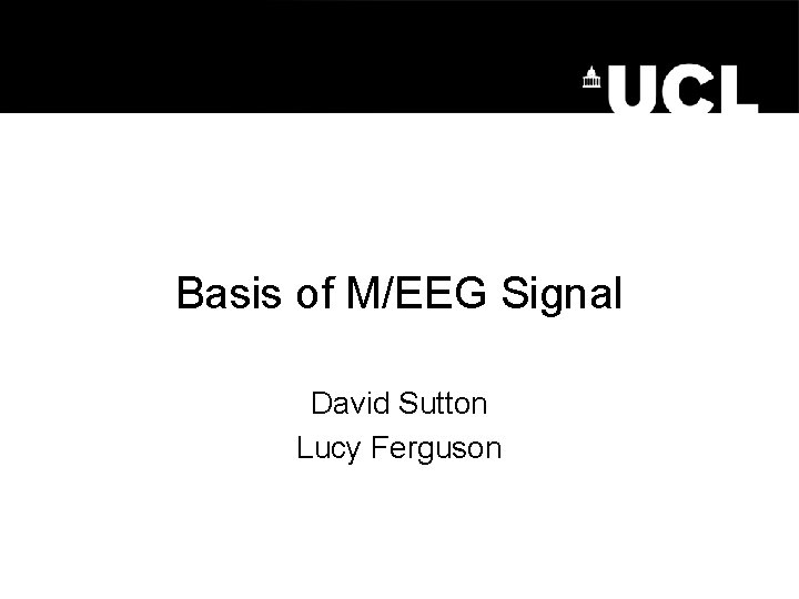 Basis of M/EEG Signal David Sutton Lucy Ferguson 