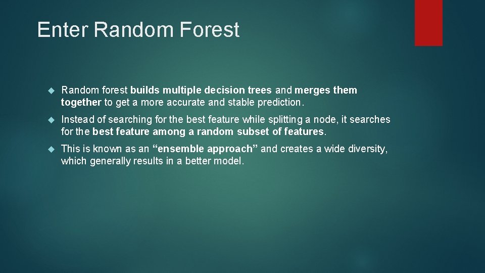 Enter Random Forest Random forest builds multiple decision trees and merges them together to