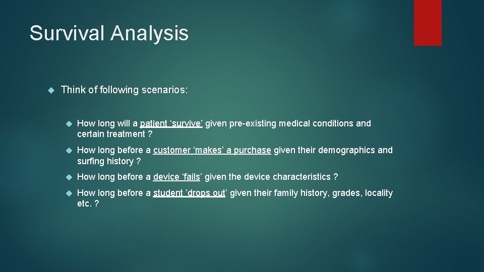 Survival Analysis Think of following scenarios: How long will a patient ‘survive’ given pre-existing