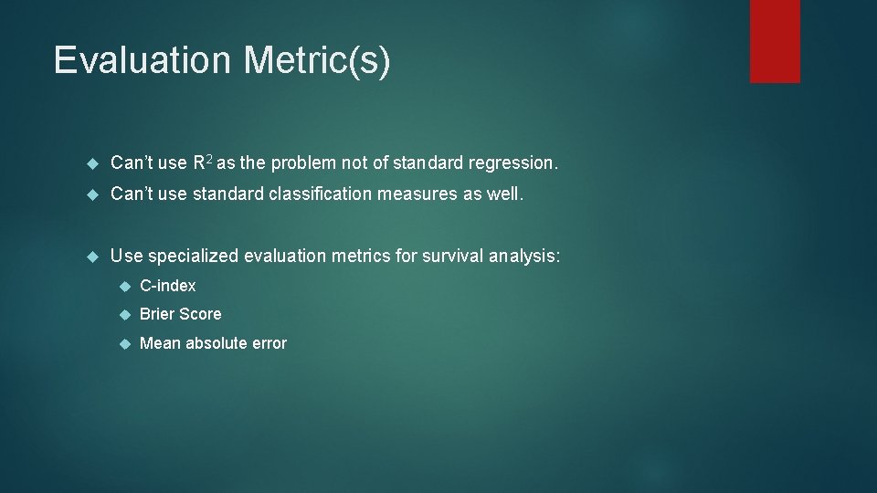 Evaluation Metric(s) Can’t use R 2 as the problem not of standard regression. Can’t