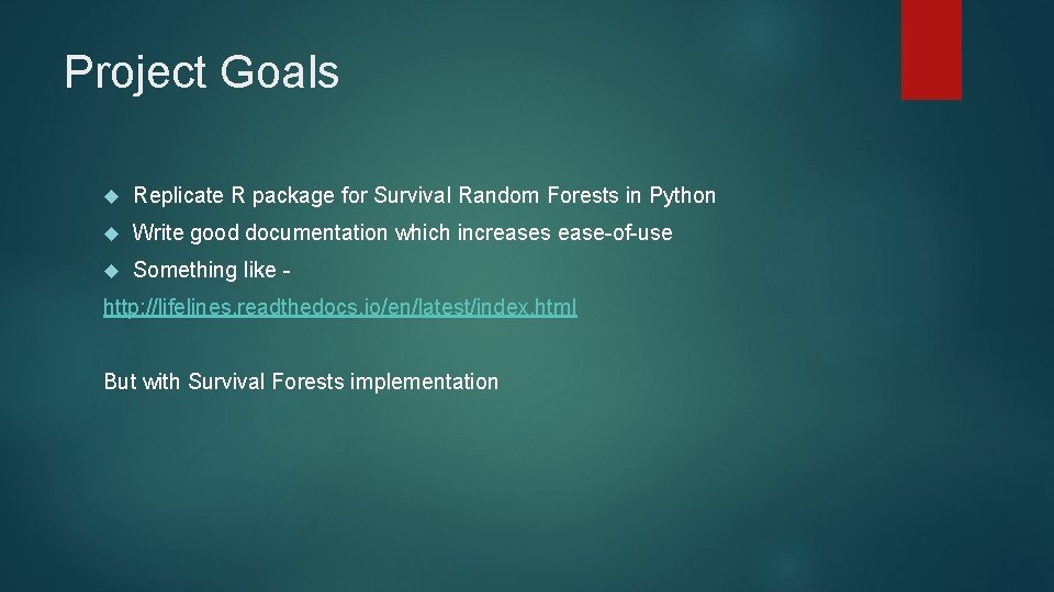 Project Goals Replicate R package for Survival Random Forests in Python Write good documentation