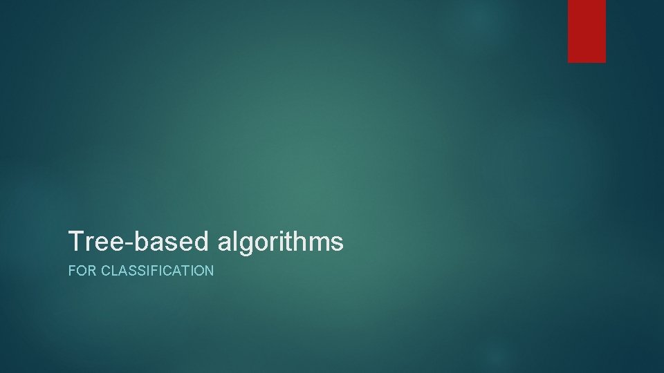 Tree-based algorithms FOR CLASSIFICATION 