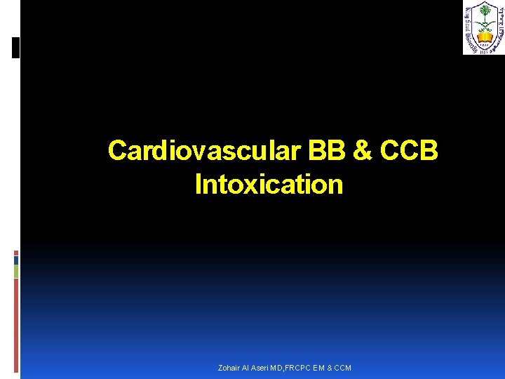  Cardiovascular BB & CCB Intoxication Zohair Al Aseri MD, FRCPC EM & CCM