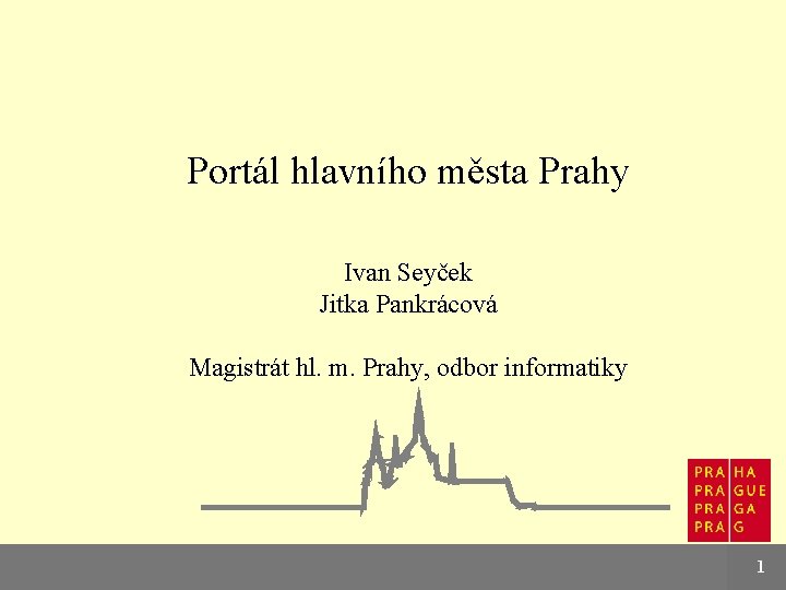 Portál hlavního města Prahy Ivan Seyček Jitka Pankrácová Magistrát hl. m. Prahy, odbor informatiky