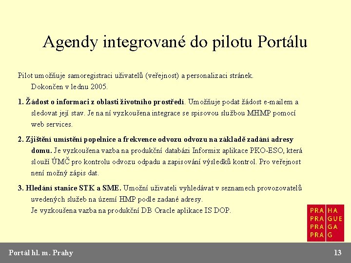 Agendy integrované do pilotu Portálu Pilot umožňuje samoregistraci uživatelů (veřejnost) a personalizaci stránek. Dokončen