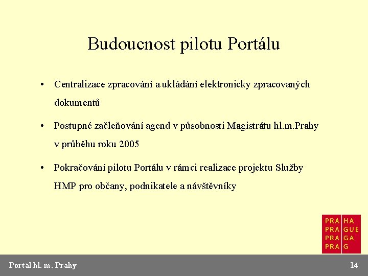 Budoucnost pilotu Portálu • Centralizace zpracování a ukládání elektronicky zpracovaných dokumentů • Postupné začleňování