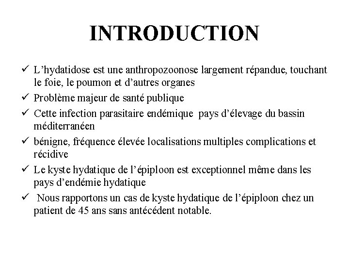 INTRODUCTION ü L’hydatidose est une anthropozoonose largement répandue, touchant le foie, le poumon et