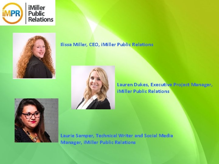 Ilissa Miller, CEO, i. Miller Public Relations Lauren Dukes, Executive Project Manager, i. Miller