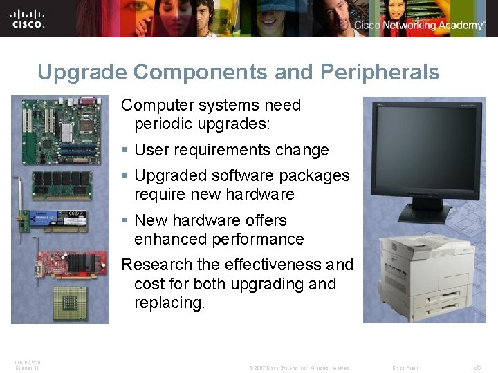 Upgrade Components and Peripherals Computer systems need periodic upgrades: § User requirements change §