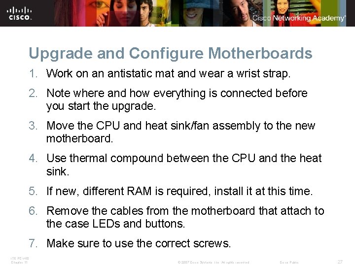 Upgrade and Configure Motherboards 1. Work on an antistatic mat and wear a wrist